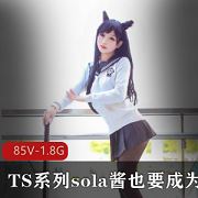 sola酱双马尾1.8G128部推特TS劲爆合集太可爱